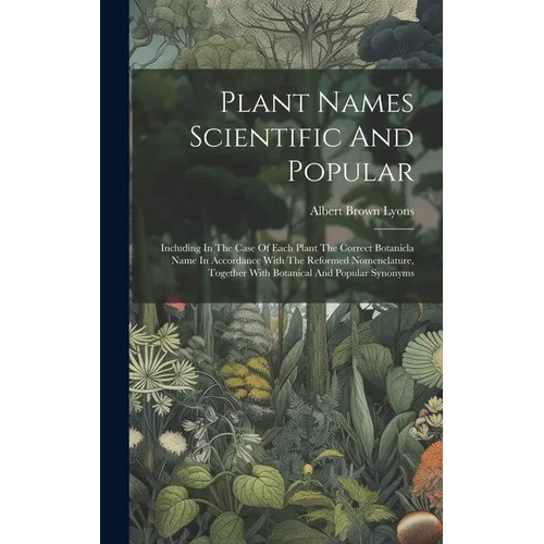 Plant Names Scientific And Popular: Including In The Case Of Each Plant The Correct Botanicla Name In Accordance With The Reformed Nomenclature, Toget - Hardcover
