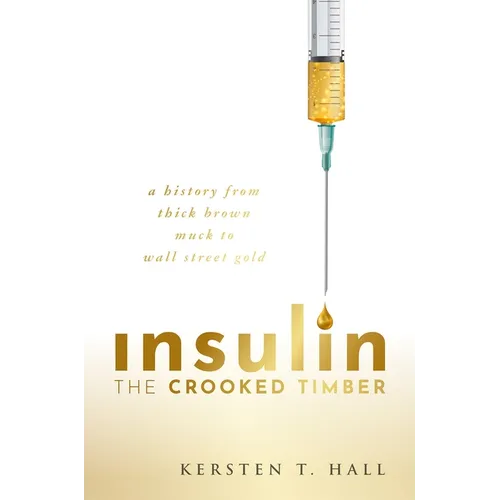 Insulin - The Crooked Timber: A History from Thick Brown Muck to Wall Street Gold - Hardcover