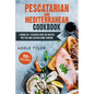 Pescatarian Mediterranean Cookbook: 2 Books In 1: Discover Over 150 Recipes For Fish And Seafood Home Cooking - Paperback