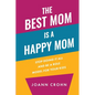 The Best Mom Is A Happy Mom: Stop Doing It All And Be a Role Model for Your Kids - Paperback