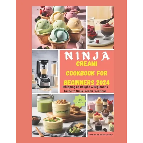 Ninja Creami Cookbook for Beginners 2024: Whipping up Delight: A Beginner's Guide to Ninja Creami Creations - Paperback