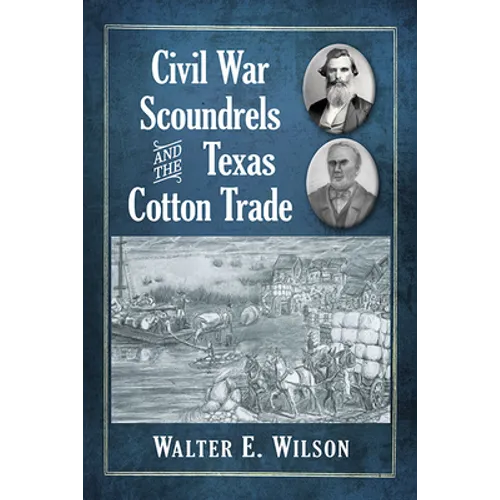Civil War Scoundrels and the Texas Cotton Trade - Paperback