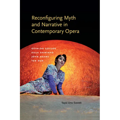 Reconfiguring Myth and Narrative in Contemporary Opera: Osvaldo Golijov, Kaija Saariaho, John Adams, and Tan Dun - Hardcover