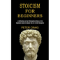Stoicism for Beginners: A Reflection on Two Philosophical Ways of Life (Beginners Guide to Master the Art of Self Discipline) - Paperback