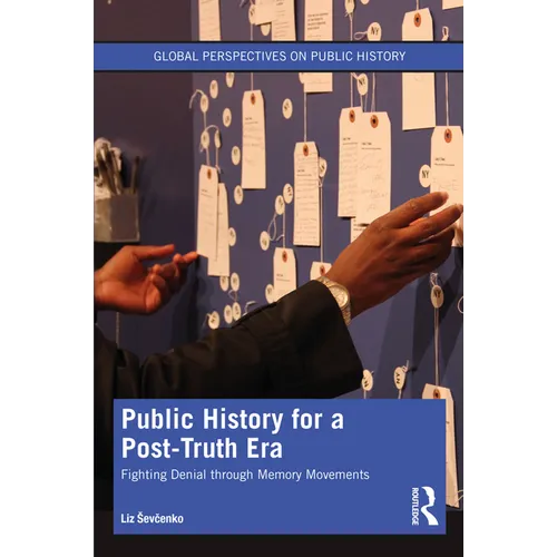 Public History for a Post-Truth Era: Fighting Denial Through Memory Movements - Paperback