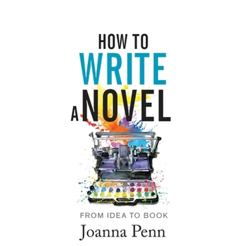 How to Write a Novel: From Idea to Book - Hardcover