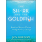The Shark and the Goldfish: Positive Ways to Thrive During Waves of Change - Hardcover