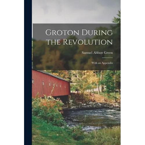 Groton During the Revolution: With an Appendix - Paperback