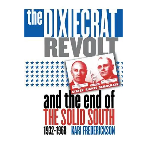 Dixiecrat Revolt and the End of the Solid South, 1932-1968 - Paperback