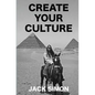 Create Your Culture: How to Live a Happy Life Follow Your Dreams Turn Ideas Into Reality - Paperback