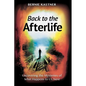 Back to the Afterlife: Uncovering the Mysteries of What Happens to Us Next - Paperback