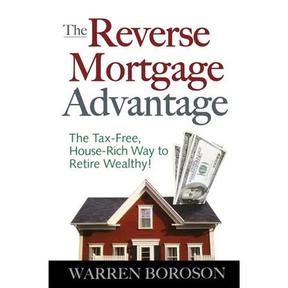 The Reverse Mortgage Advantage: The Tax-Free, House Rich Way to Retire Wealthy! - Paperback