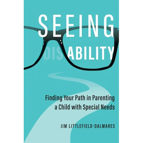Seeing Ability: Finding Your Path in Parenting a Child with Special Needs - Paperback