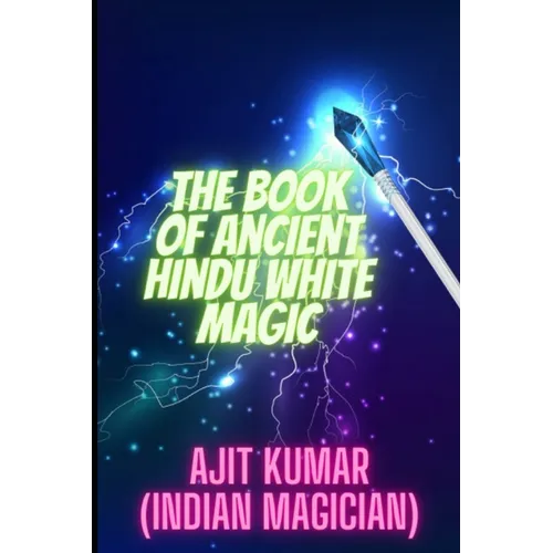 The Book of Ancient Hindu White Magic: White magic solution for the love, money and to defeat the negative energy and black magician - Paperback