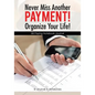 Never Miss Another Payment! Organize Your Life! Bill Paying Notebook Journal - Paperback