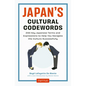 Japan's Cultural Codewords: 233 Key Japanese Terms and Expressions to Help You Navigate the Culture Successfully - Paperback