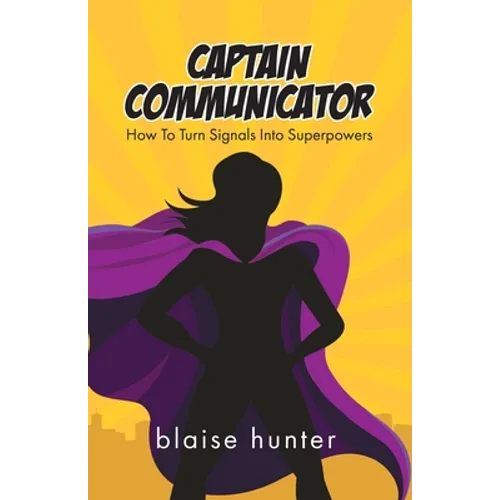 Captain Communicator: How To Turn Signals Into Superpowers - Paperback