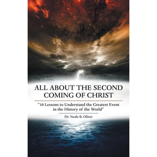 All About the Second Coming of Christ: "10 Lessons to Understand the Greatest Event in the History of the World" - Paperback