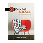Crochet A-B-Sea: An Extraordinary Underwater Alphabet - Paperback