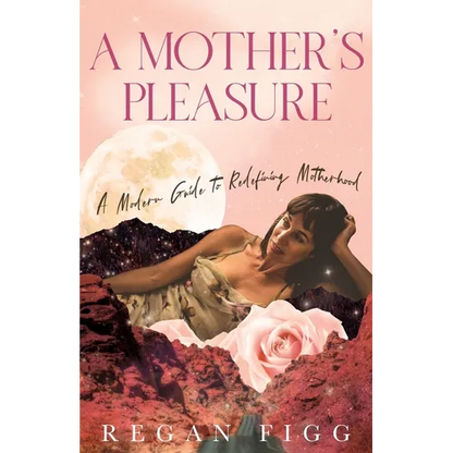 A Mother's Pleasure: A Modern Guide to Redefining Motherhood - Paperback