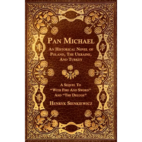 Pan Michael - An Historical Novel of Poland, The Ukraine, And Turkey. A Sequel To "With Fire And Sword" And "The Deluge" - Paperback