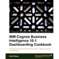 IBM Cognos Business Intelligence 10.1 Dashboarding Cookbook - Paperback