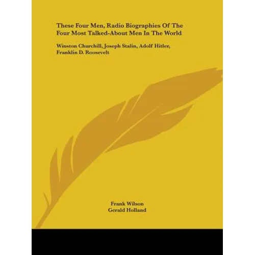 These Four Men, Radio Biographies Of The Four Most Talked-About Men In The World: Winston Churchill, Joseph Stalin, Adolf Hitler, Franklin D. Roosevel - Paperback