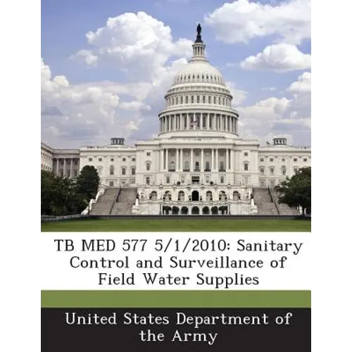Tb Med 577 5/1/2010: Sanitary Control and Surveillance of Field Water Supplies - Paperback