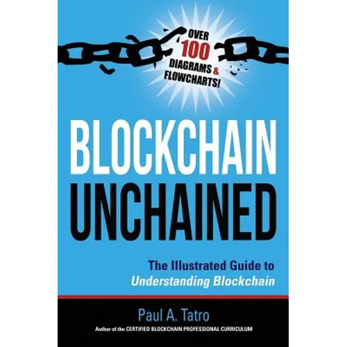 Blockchain Unchained: The Illustrated Guide to Understanding Blockchain - Hardcover