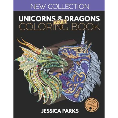 Unicorns and Dragons Coloring Book: Stress Relieving Unicorn And Dragon Designs For Anger Release, Adult Relaxation And Meditation - Paperback