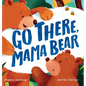 Go There, Mama Bear - Hardcover