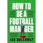 How to Be a Football Manager - Hardcover