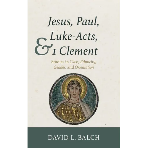Jesus, Paul, Luke-Acts, and 1 Clement: Studies in Class, Ethnicity, Gender, and Orientation - Paperback