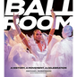 Ballroom: A History, a Movement, a Celebration - Hardcover
