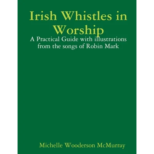 Irish Whistles in Worship: A Practical Guide with illustrations from the songs of Robin Mark - Paperback