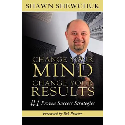 Change Your Mind, Change Your Results: #1 Proven Success Strategies - Paperback