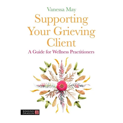Supporting Your Grieving Client: A Guide for Wellness Practitioners - Paperback