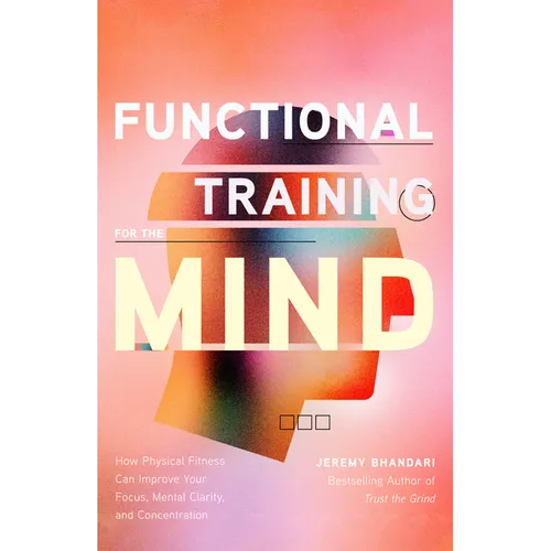 Functional Training for the Mind: How Physical Fitness Can Improve Your Focus, Mental Clarity, and Concentration (Mind Body Connection, Your Body Is Y - Paperback