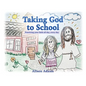 Taking God to School: Practicing your faith all day, every day - Paperback