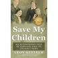 Save my Children: An Astonishing Tale of Survival and its Unlikely Hero - Hardcover