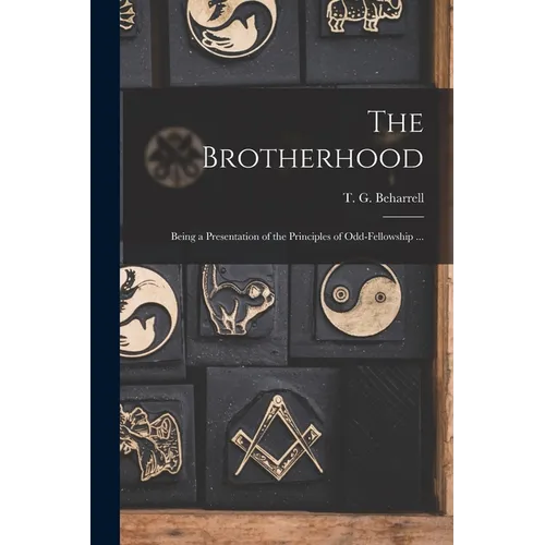 The Brotherhood: Being a Presentation of the Principles of Odd-fellowship ... - Paperback