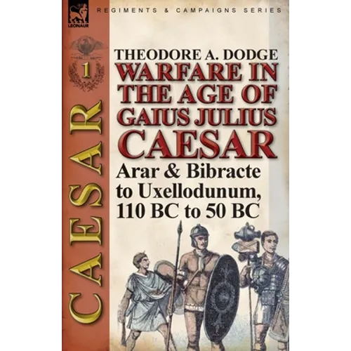 Warfare in the Age of Gaius Julius Caesar-Volume 1: Arar & Bibracte to Uxellodunum, 110 BC to 50 BC - Paperback