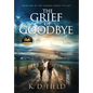 The Grief of Goodbye - Hardcover