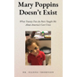 Mary Poppins Doesn't Exist: What Twenty Two Au Pairs Taught Me About America's Care Crisis - Hardcover