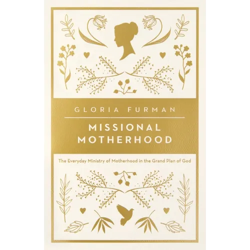 Missional Motherhood: The Everyday Ministry of Motherhood in the Grand Plan of God - Paperback