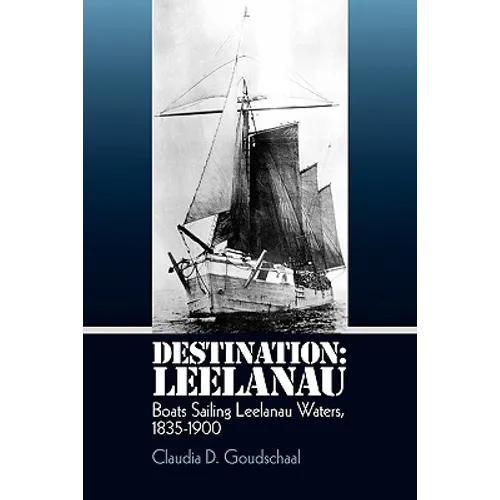 Destination: Leelanau: Boats Sailing Leelanau Waters, 1835-1900 - Paperback