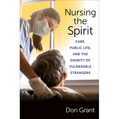 Nursing the Spirit: Care, Public Life, and the Dignity of Vulnerable Strangers - Paperback
