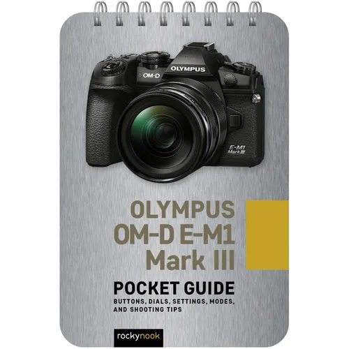 Olympus Om-D E-M1 Mark III: Pocket Guide: Buttons, Dials, Settings, Modes, and Shooting Tips - Spiral