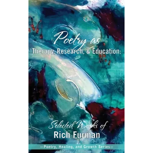 Poetry as Therapy, Research, and Education: Selected Works of Rich Furman - Hardcover