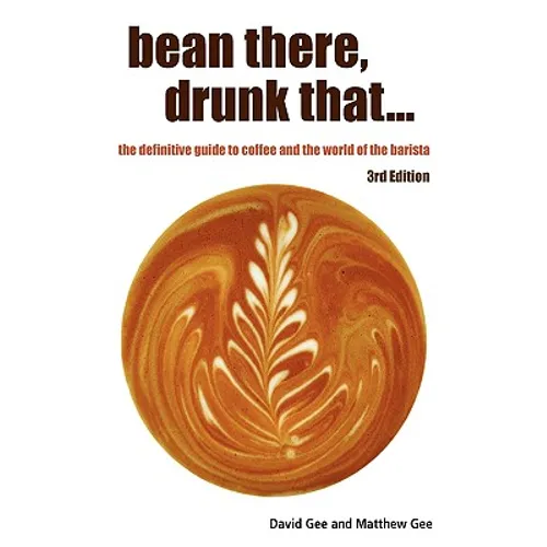 Bean There, Drunk That... the Definitive Guide to Coffee and the World of the Barista - Paperback